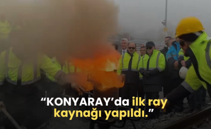 KONYARAY Banliyö Hattı’nda Tarihi Adım: İlk Ray Kaynağı Yapıldı!
