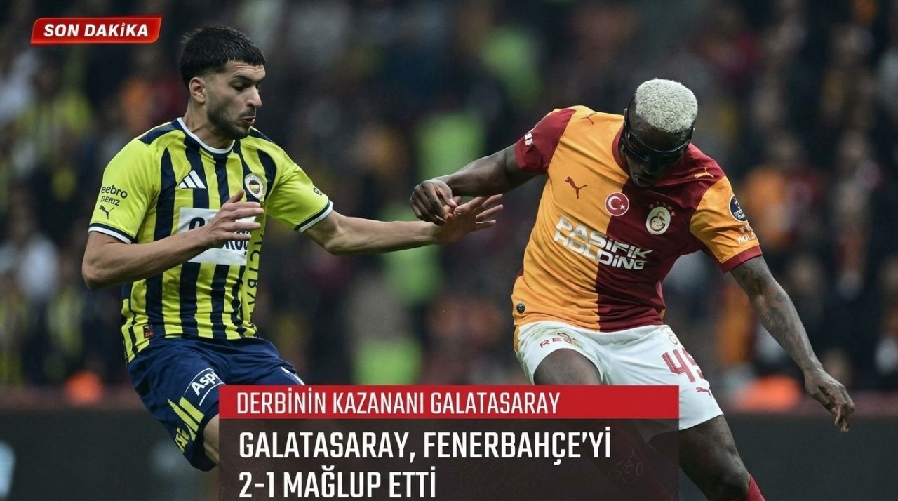 Dev Derbide Zafer Galatasaray’ın: Sarı-Kırmızılılar Fenerbahçe’yi 2-1 Mağlup Etti